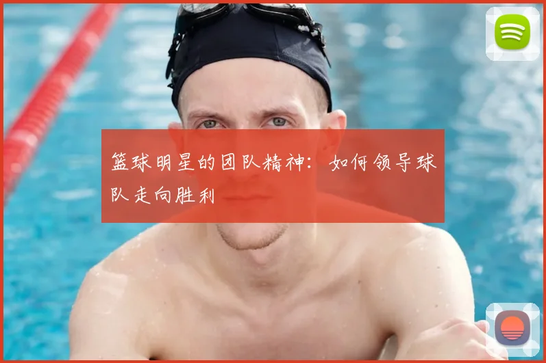 篮球明星的团队精神:如何领导球队走向胜利
