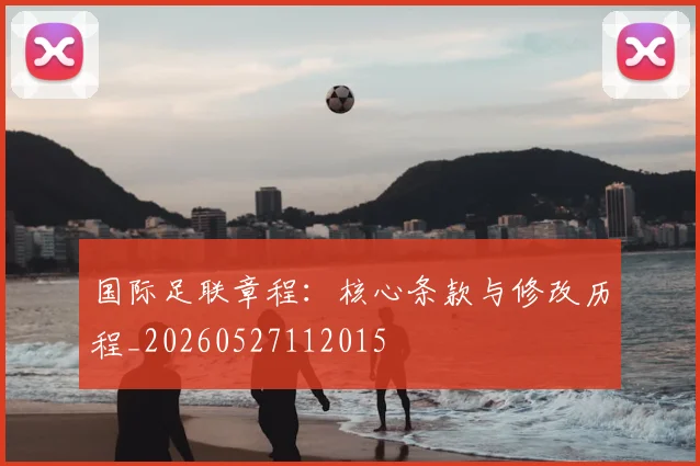 国际足联章程：核心条款与修改历程_20260527112015
